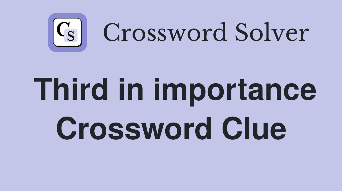 Third in importance Crossword Clue