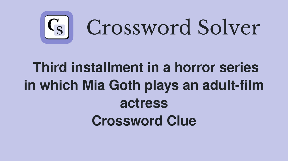 Third installment in a horror series in which Mia Goth plays an adult-film actress Crossword Clue