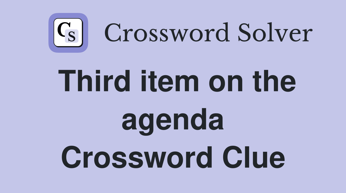 Third item on the agenda Crossword Clue