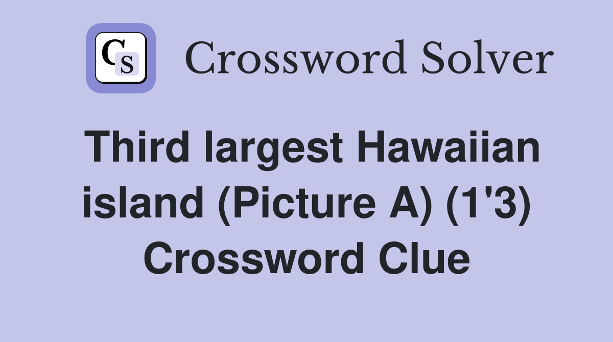 Third largest Hawaiian island (Picture A) (1'3) Crossword Clue