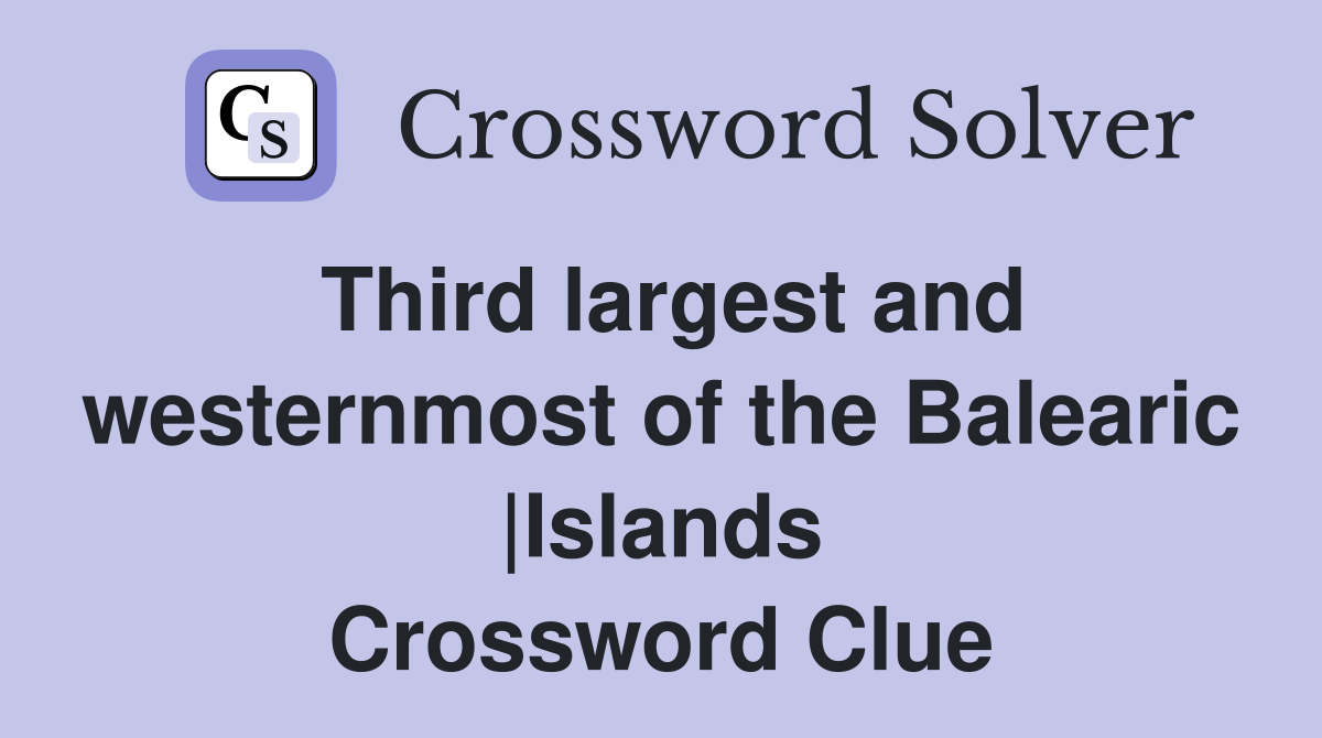 Third largest and westernmost of the Balearic |Islands Crossword Clue