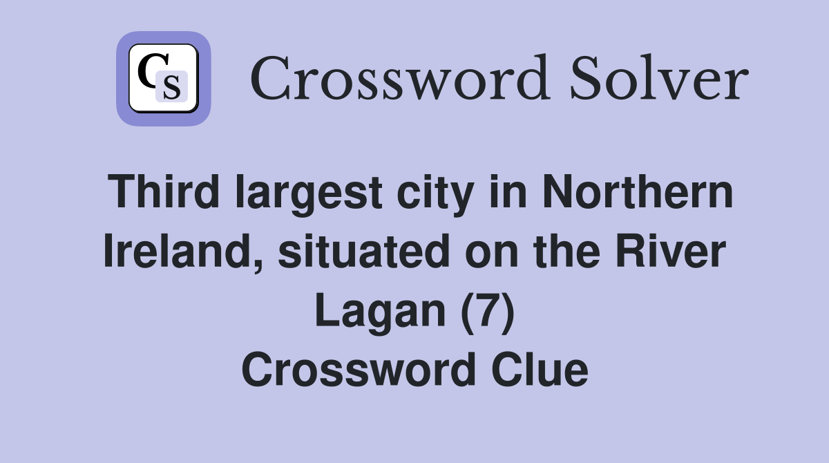 Third largest city in Northern Ireland, situated on the River Lagan (7) Crossword Clue
