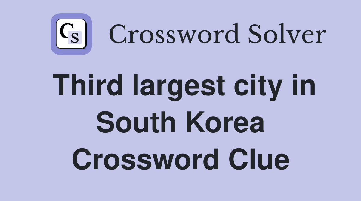 Third largest city in South Korea Crossword Clue