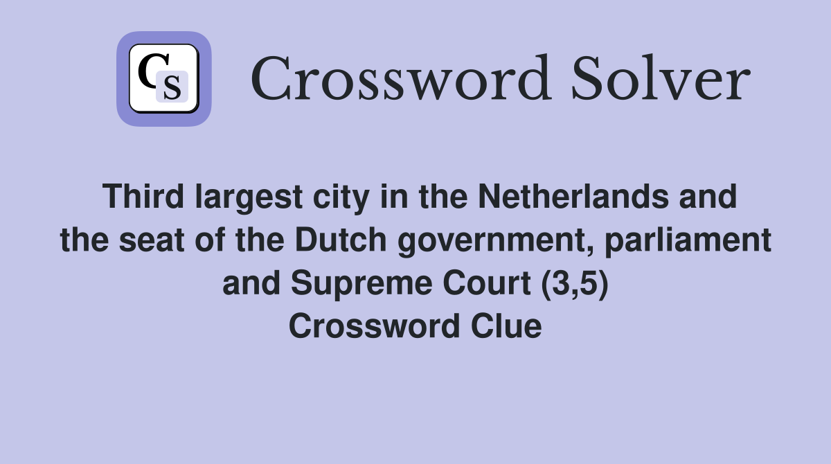 Third largest city in the Netherlands and the seat of the Dutch government, parliament and Supreme Court (3,5) Crossword Clue