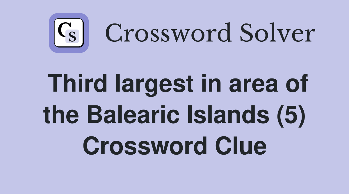 Third largest in area of the Balearic Islands (5) Crossword Clue