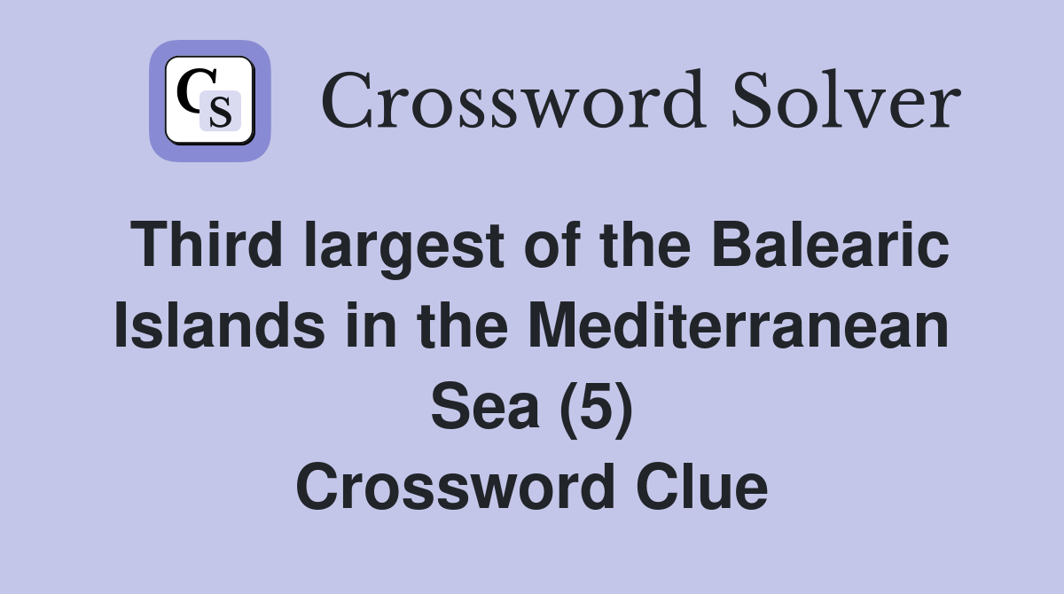 Third largest of the Balearic Islands in the Mediterranean Sea (5) Crossword Clue