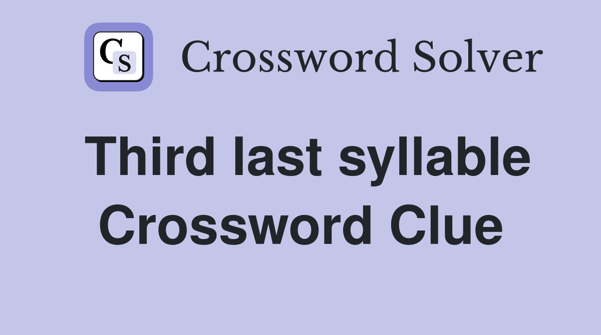 Third last syllable Crossword Clue