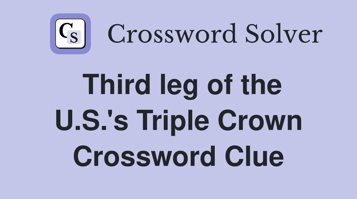 Third leg of the U.S.'s Triple Crown Crossword Clue