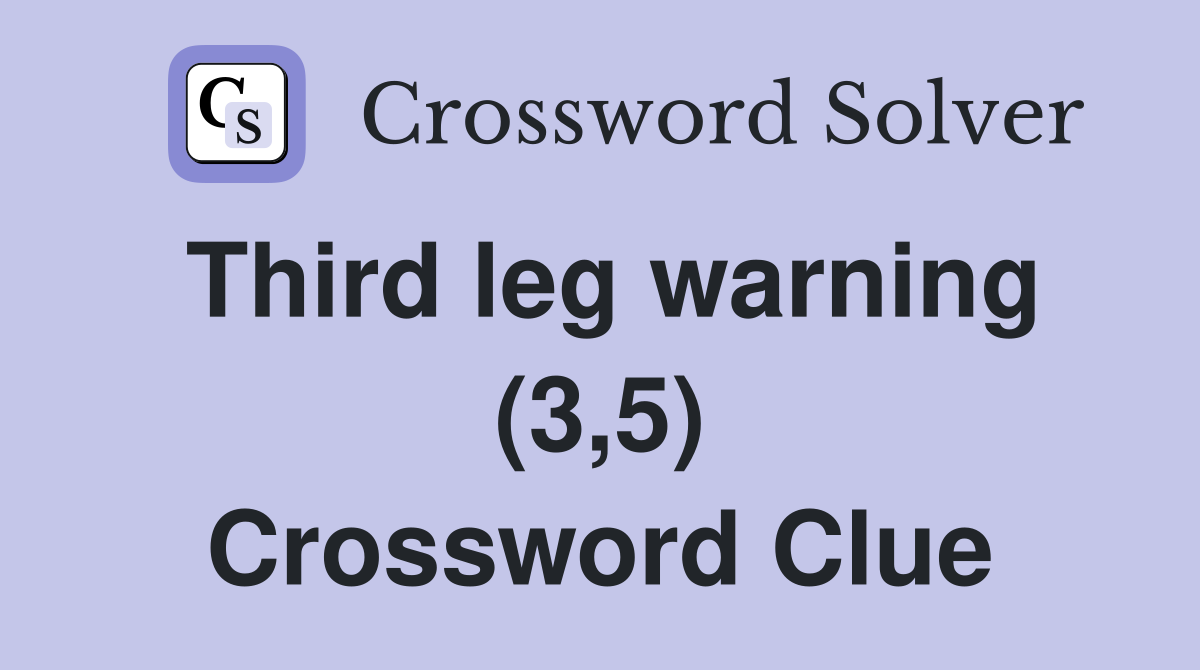 Third leg warning (3,5) Crossword Clue