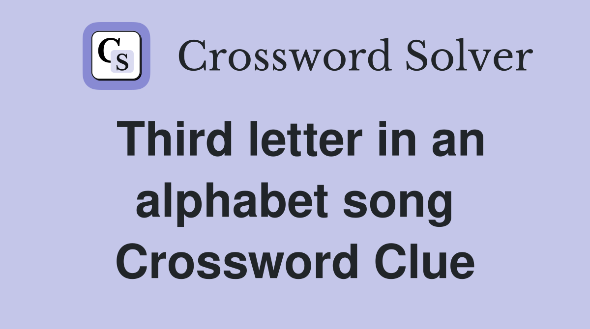 Third letter in an alphabet song Crossword Clue