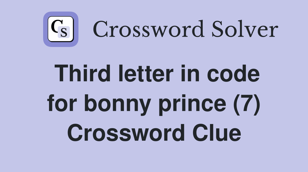 Third letter in code for bonny prince (7) Crossword Clue