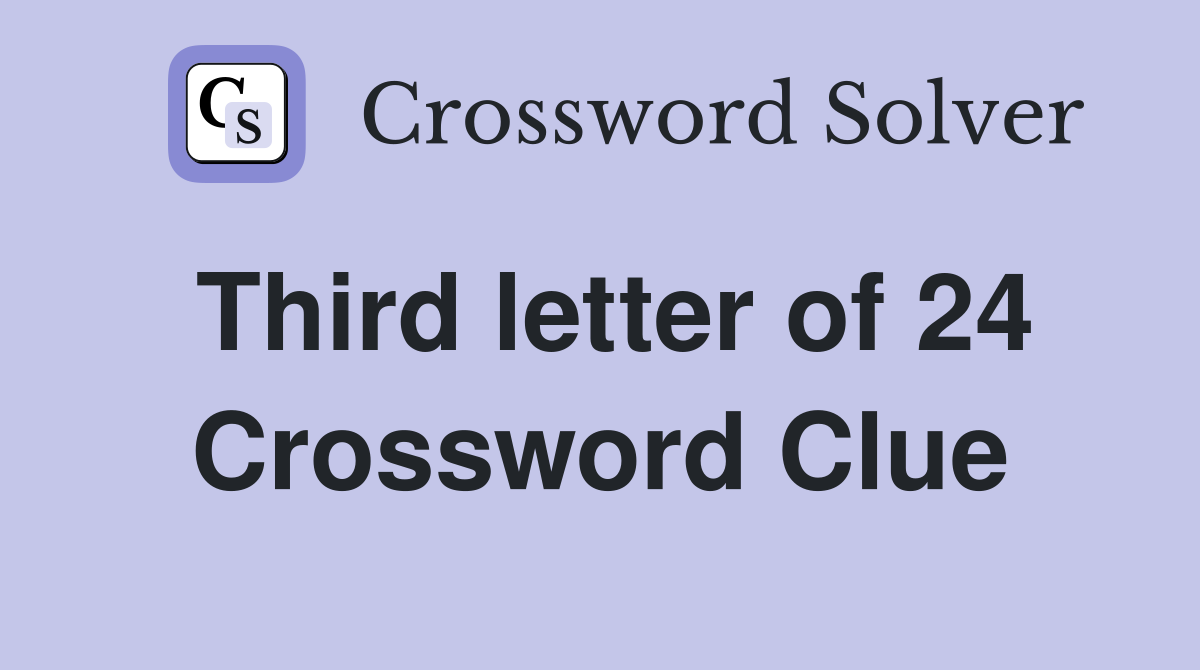Third letter of 24 Crossword Clue