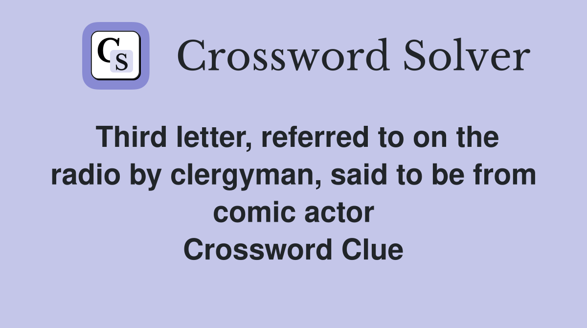 Third letter, referred to on the radio by clergyman, said to be from comic actor Crossword Clue