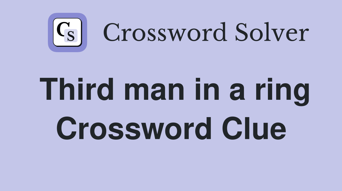 Third man in a ring Crossword Clue