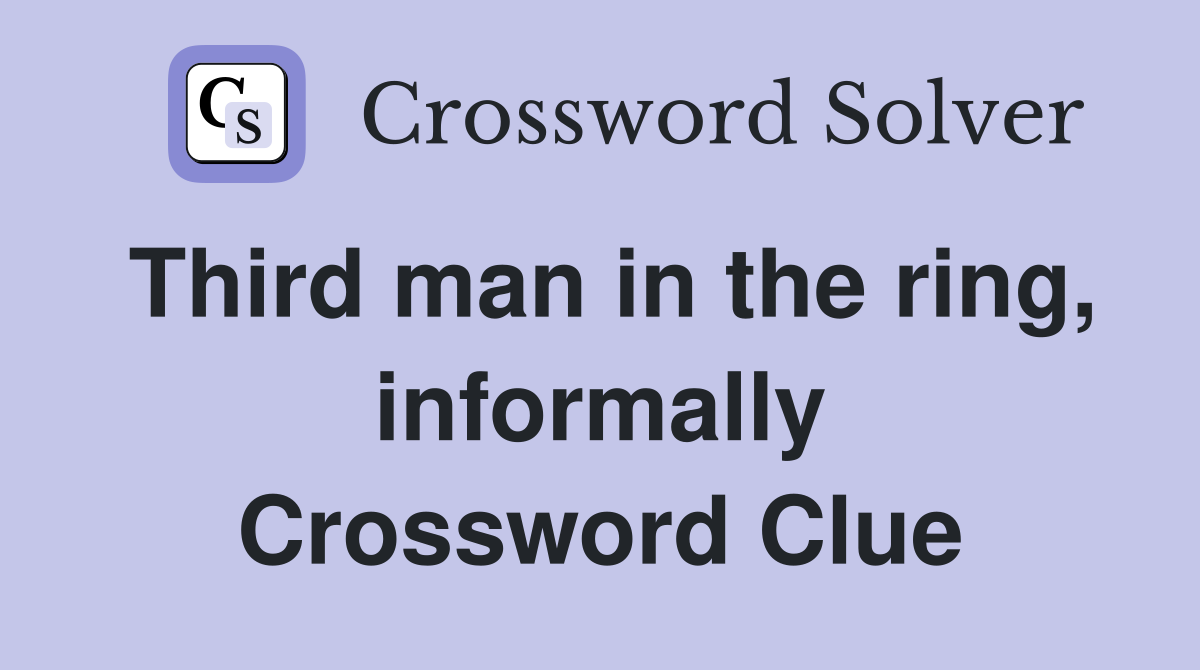 Third man in the ring, informally Crossword Clue