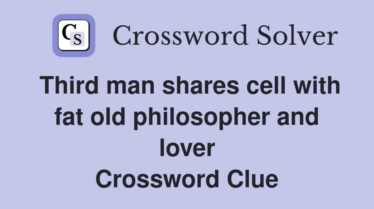 Third man shares cell with fat old philosopher and lover Crossword Clue