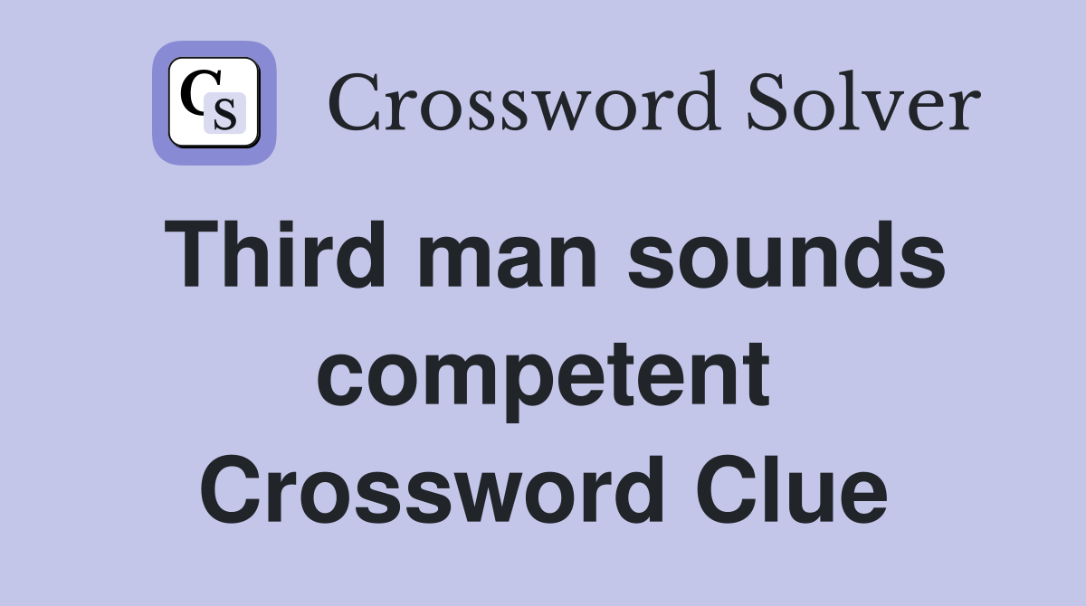 Third man sounds competent Crossword Clue