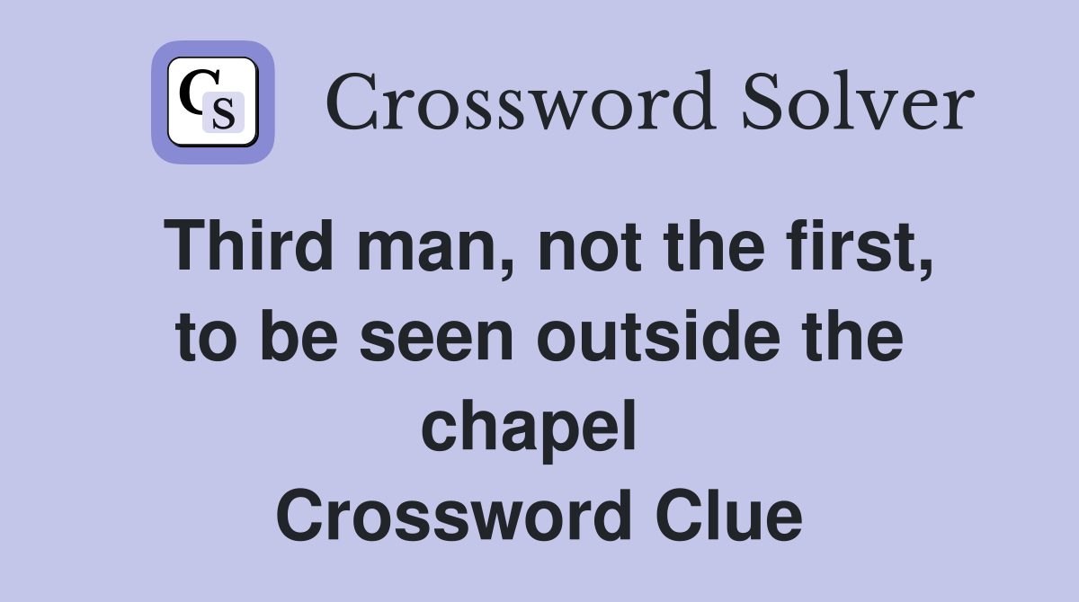 Third man, not the first, to be seen outside the chapel  Crossword Clue