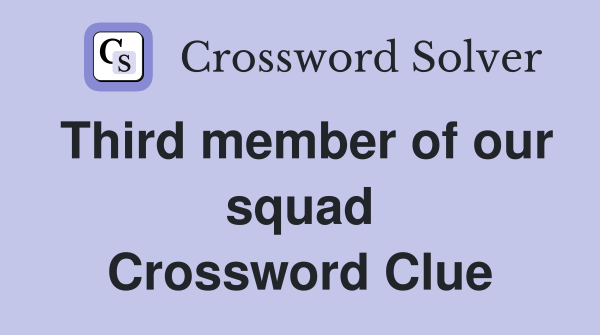 Third member of our squad Crossword Clue