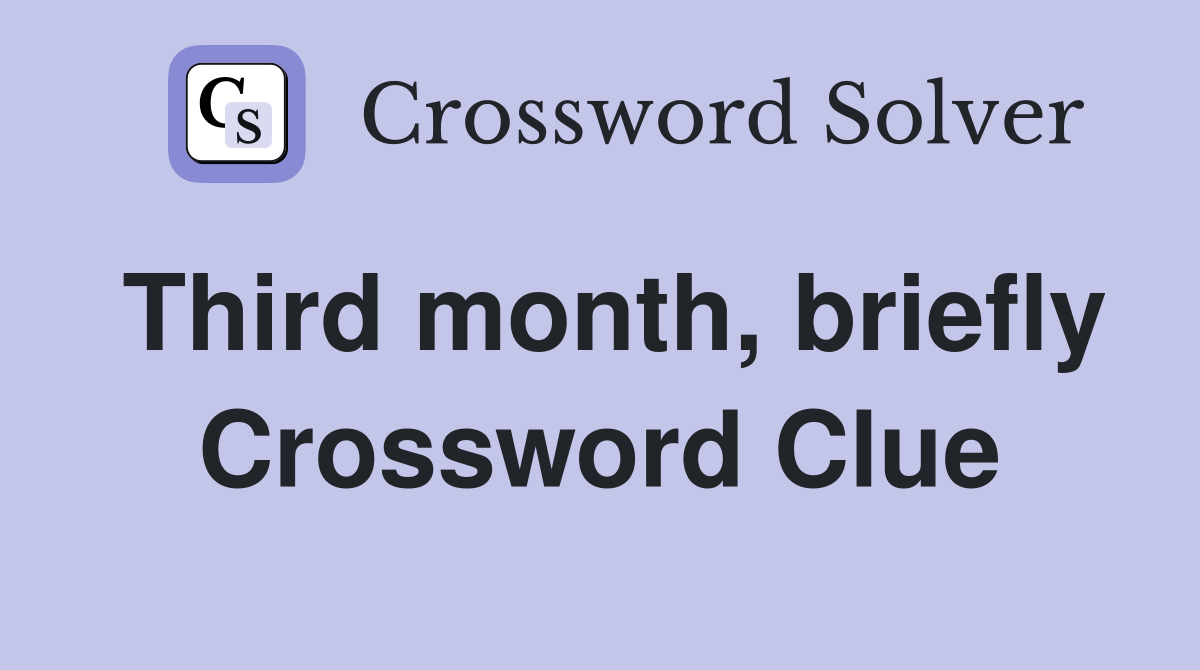 Third month, briefly Crossword Clue