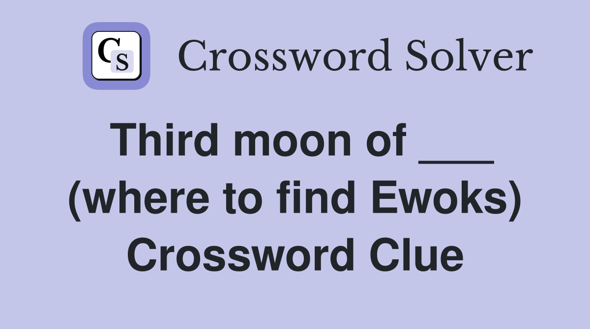 Third moon of ___ (where to find Ewoks) Crossword Clue