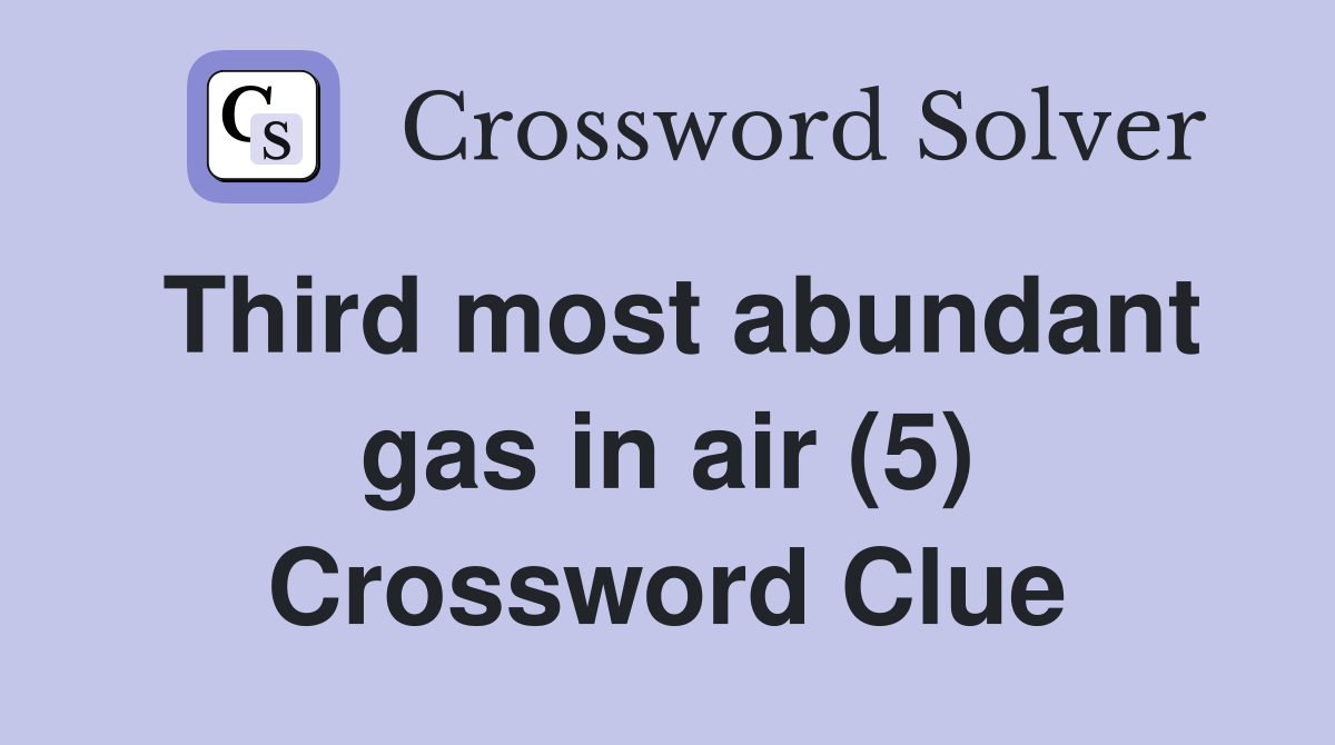 Third most abundant gas in air (5) Crossword Clue
