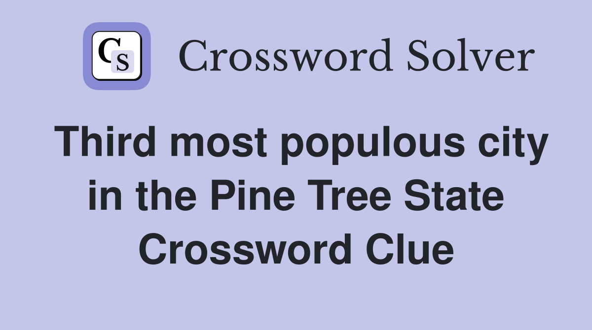 Third most populous city in the Pine Tree State Crossword Clue