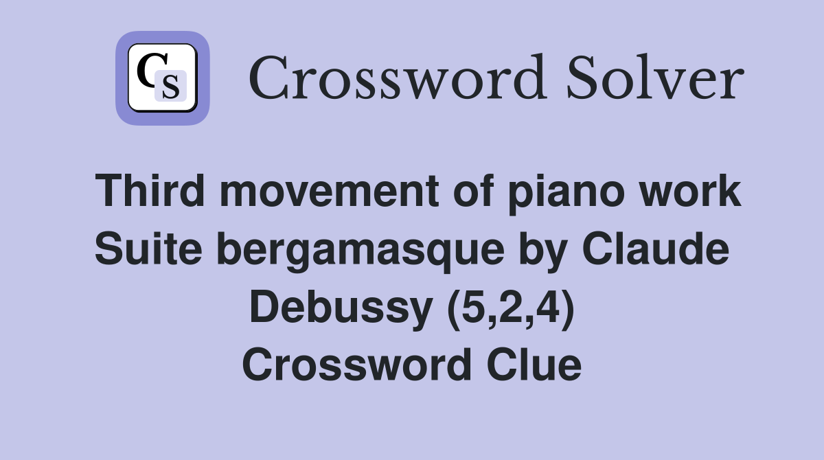 Third movement of piano work Suite bergamasque by Claude Debussy (5,2,4) Crossword Clue