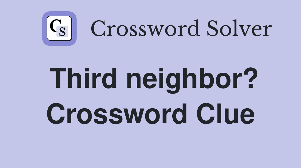 Third neighbor? Crossword Clue