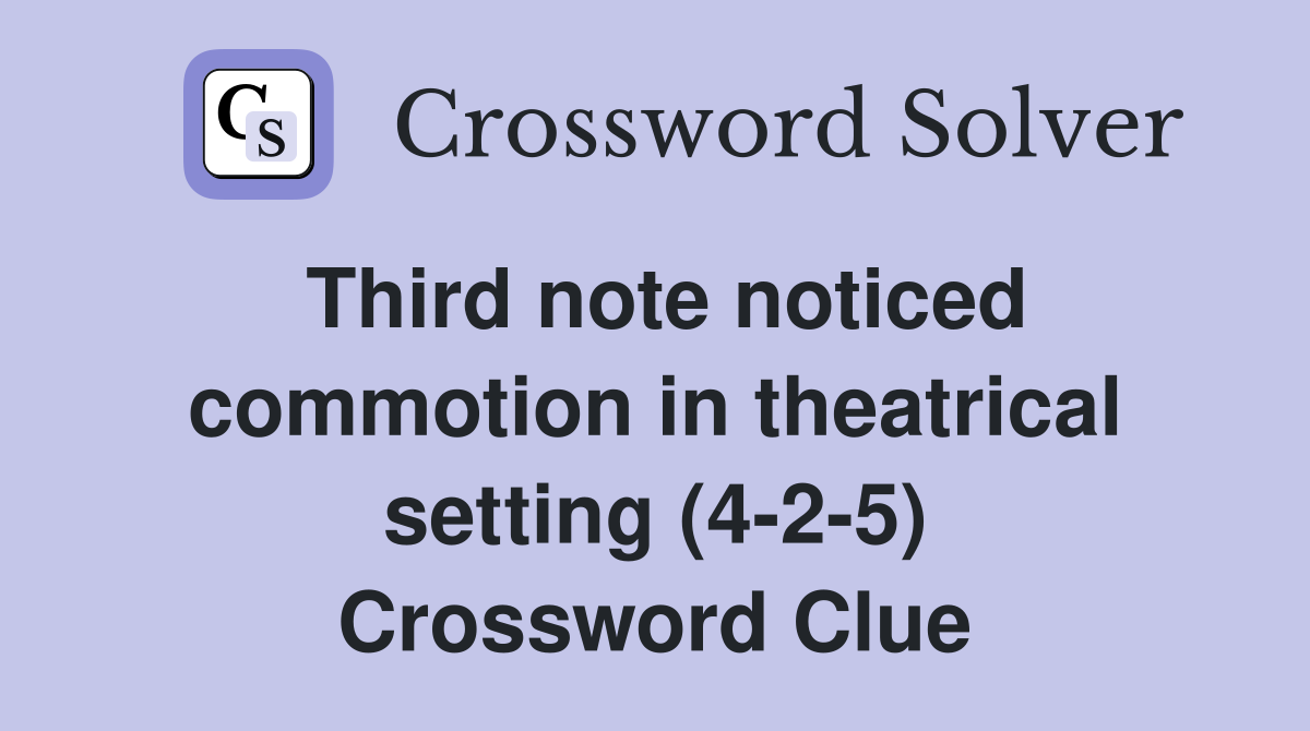 Third note noticed commotion in theatrical setting (4-2-5) Crossword Clue