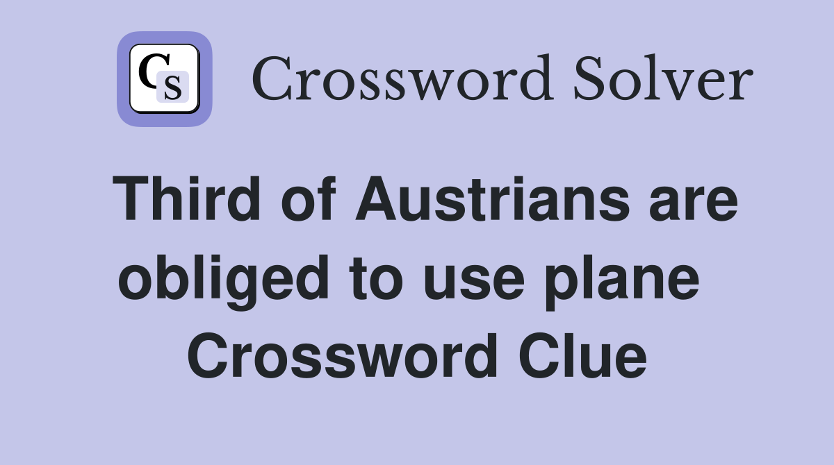 Third of Austrians are obliged to use plane  Crossword Clue
