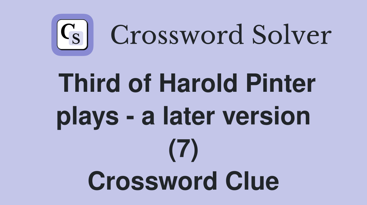 Third of Harold Pinter plays - a later version (7) Crossword Clue