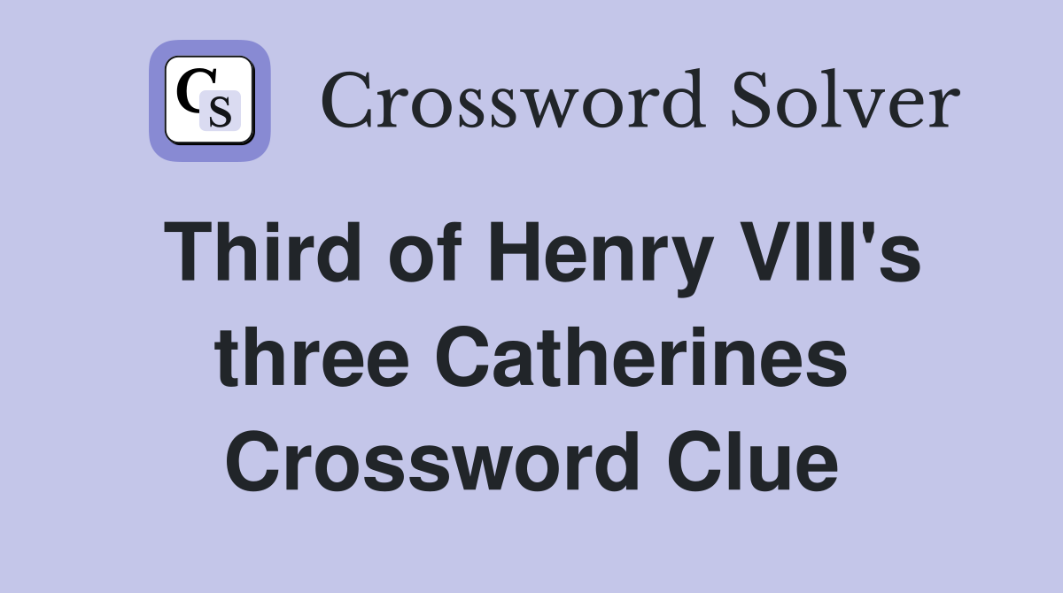 Third of Henry VIII's three Catherines Crossword Clue