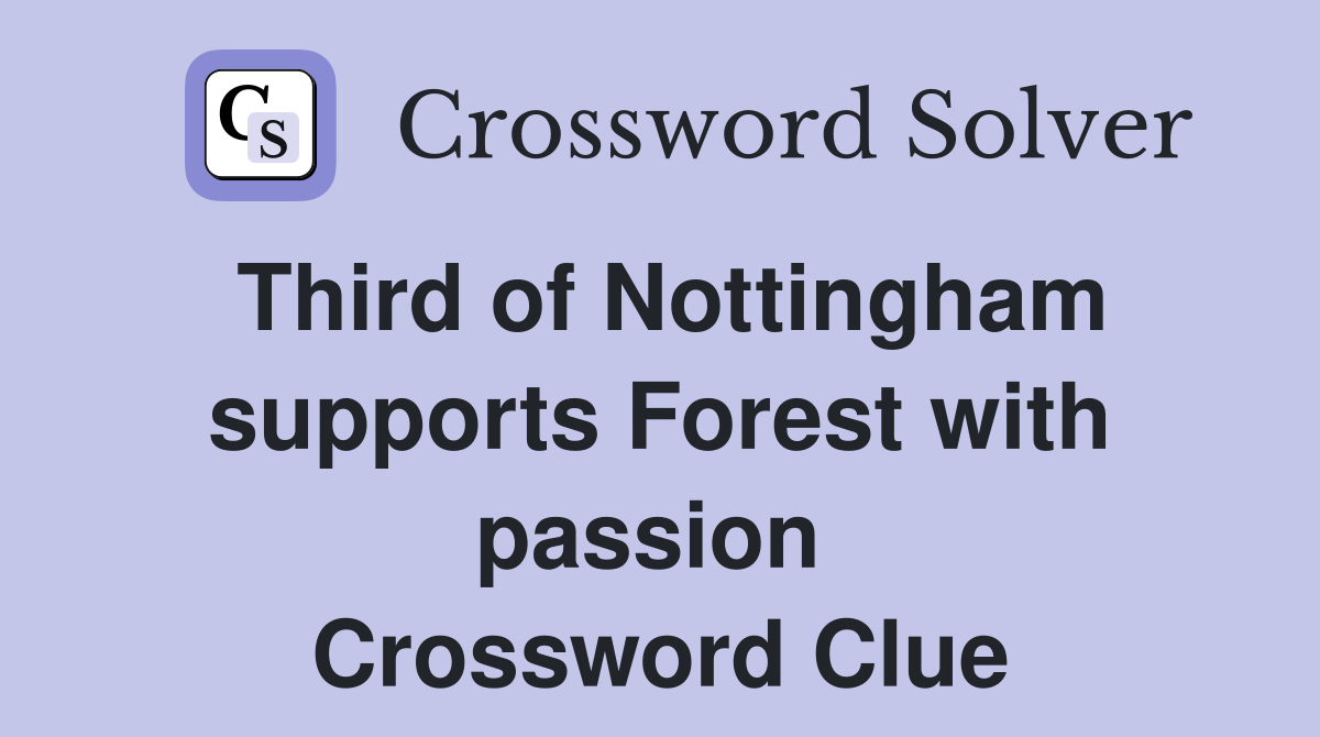 Third of Nottingham supports Forest with passion  Crossword Clue
