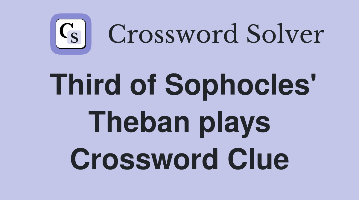 Third of Sophocles' Theban plays Crossword Clue