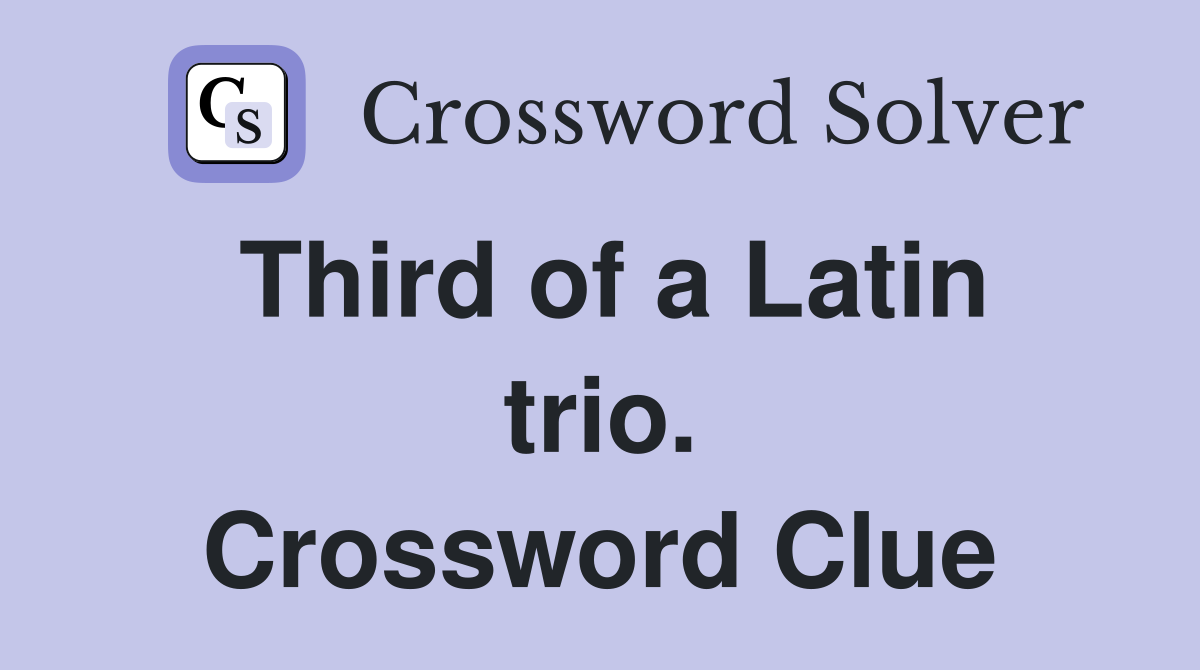 Third of a Latin trio. Crossword Clue