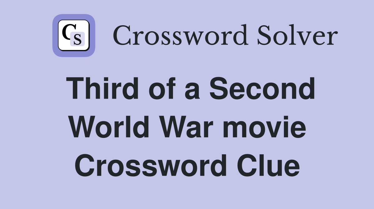 Third of a Second World War movie Crossword Clue