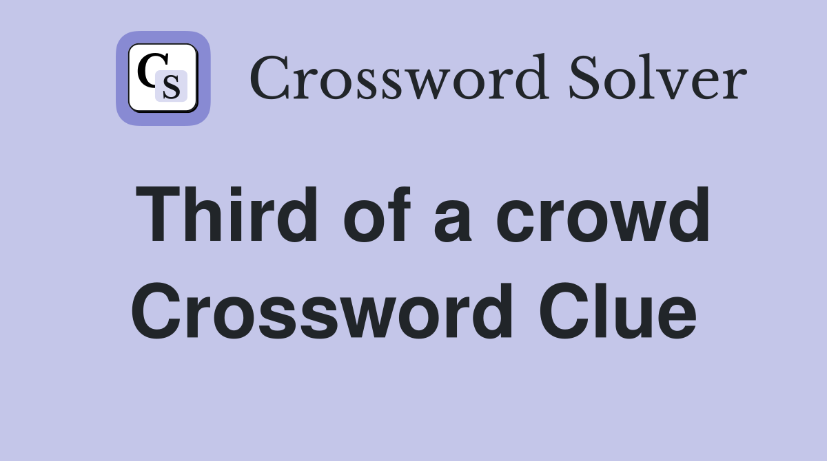 Third of a crowd Crossword Clue