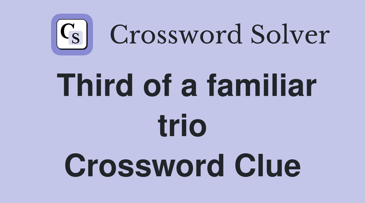 Third of a familiar trio Crossword Clue