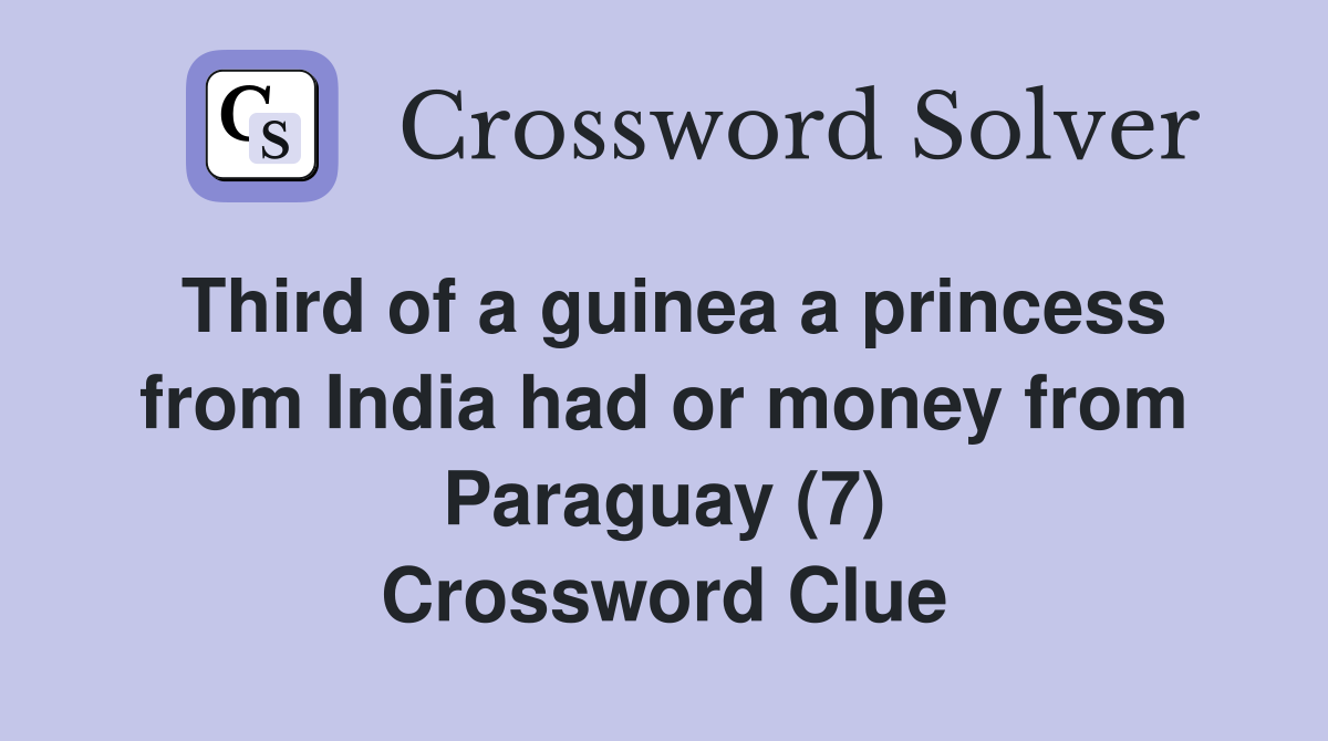 Third of a guinea a princess from India had or money from Paraguay (7) Crossword Clue
