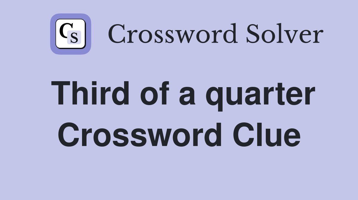 Third of a quarter Crossword Clue