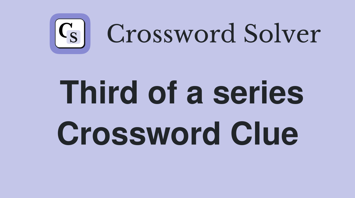 Third of a series Crossword Clue