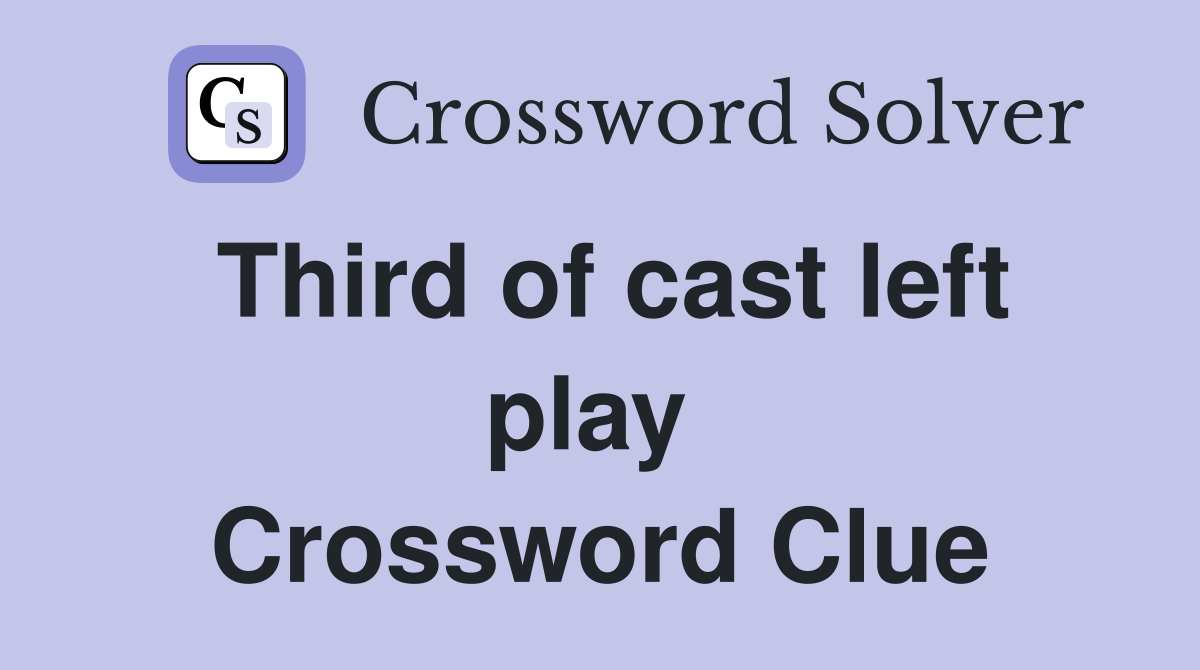 Third of cast left play  Crossword Clue