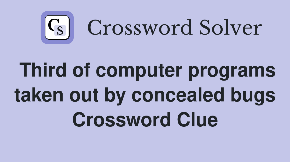 Third of computer programs taken out by concealed bugs Crossword Clue