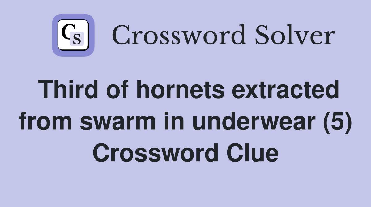 Third of hornets extracted from swarm in underwear (5) Crossword Clue