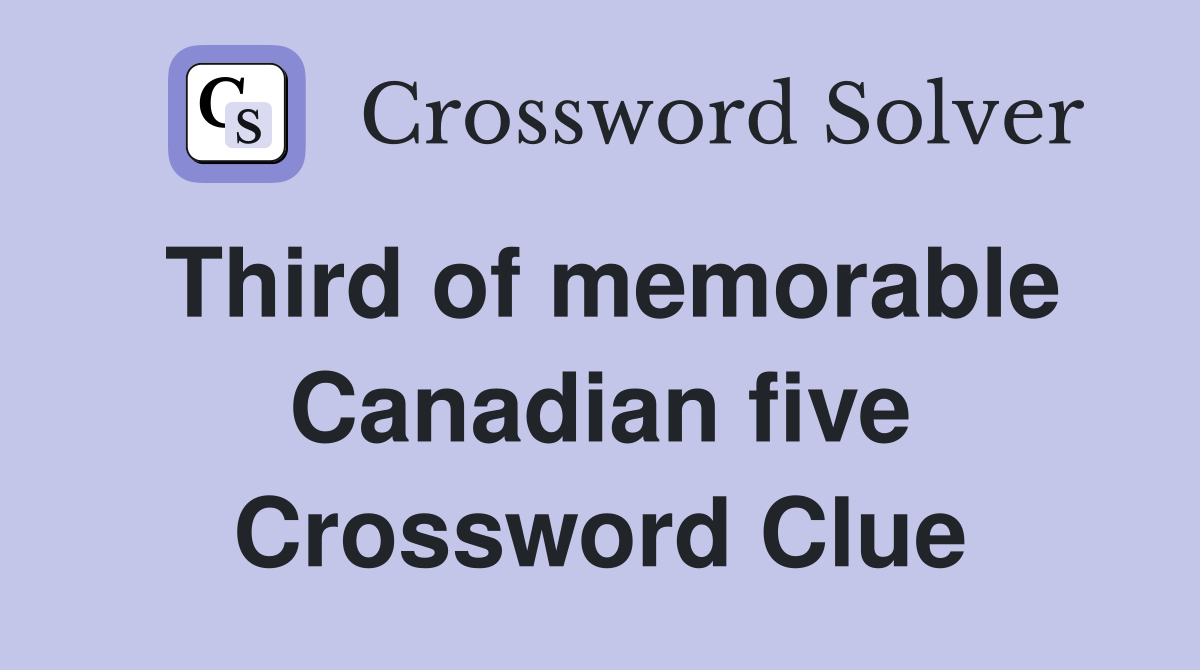 Third of memorable Canadian five Crossword Clue