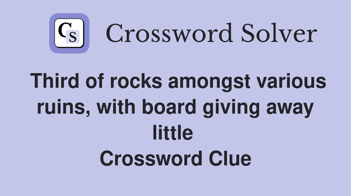 Third of rocks amongst various ruins, with board giving away little  Crossword Clue