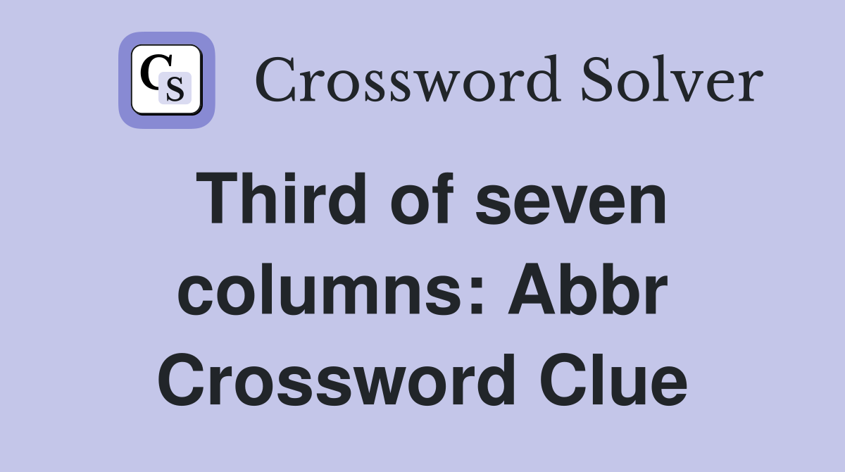 Third of seven columns: Abbr Crossword Clue