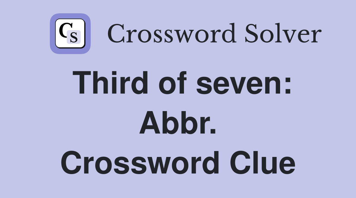 Third of seven: Abbr. Crossword Clue