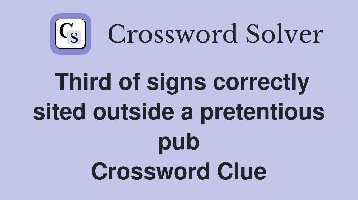 Third of signs correctly sited outside a pretentious pub Crossword Clue